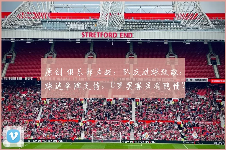 原创 俱乐部力挺，队友进球致敬，球迷举牌支持，C罗罢赛另有隐情？