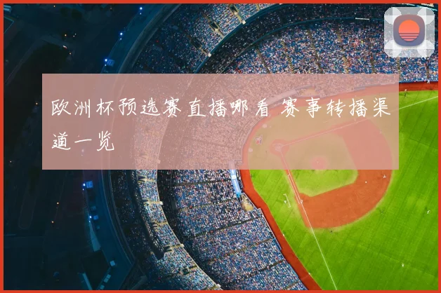 欧洲杯预选赛直播哪看 赛事转播渠道一览