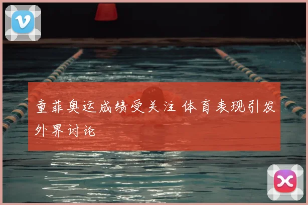 童菲奥运成绩受关注 体育表现引发外界讨论