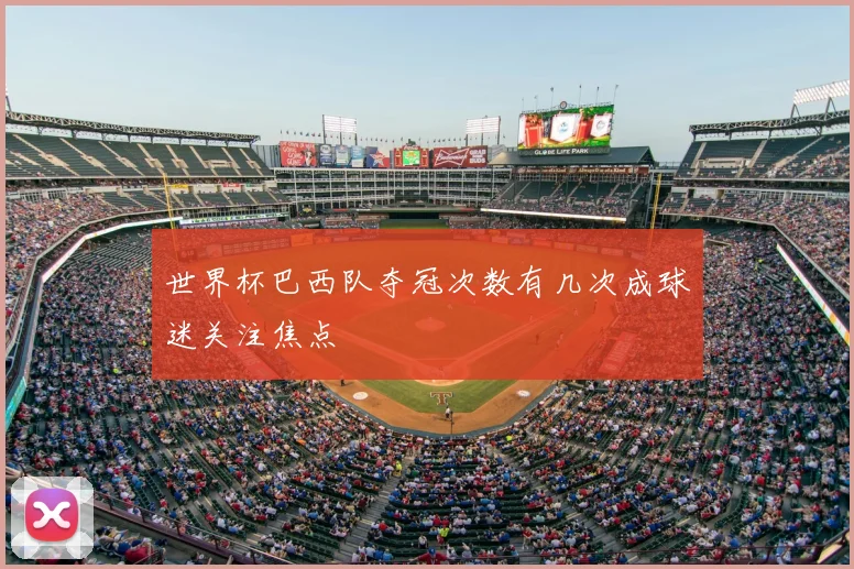 世界杯巴西队夺冠次数有几次成球迷关注焦点